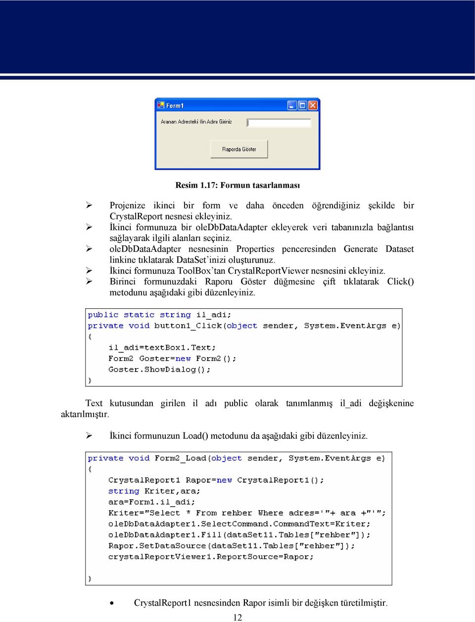 oledbdataadapter nesnesinin Properties penceresinden Generate Dataset linkine tıklatarak DataSet inizi oluşturunuz. İkinci formunuza ToolBox tan CrystalReportViewer nesnesini ekleyiniz.