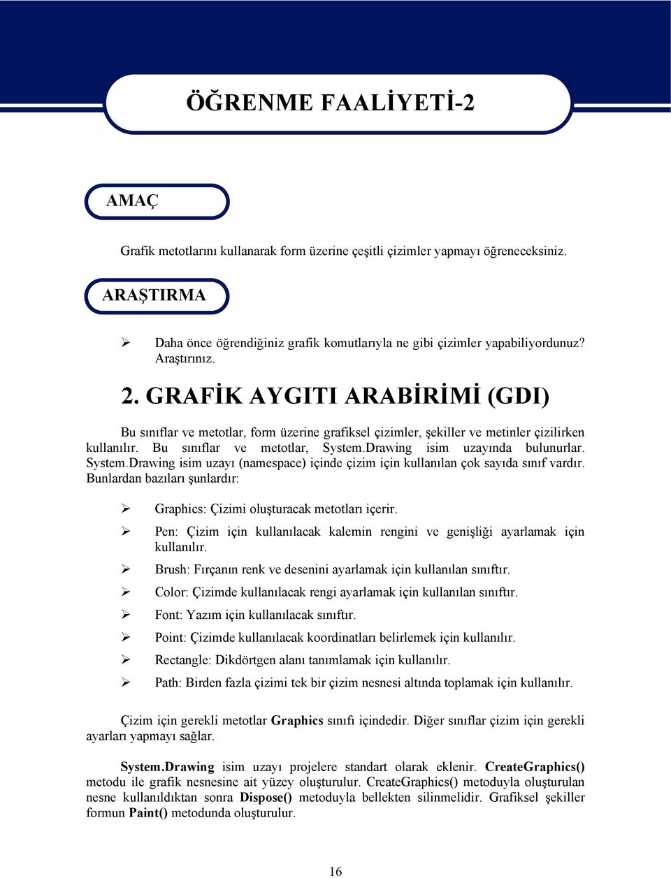 GRAFİK AYGITI ARABİRİMİ (GDI) Bu sınıflar ve metotlar, form üzerine grafiksel çizimler, şekiller ve metinler çizilirken kullanılır. Bu sınıflar ve metotlar, System.Drawing isim uzayında bulunurlar.