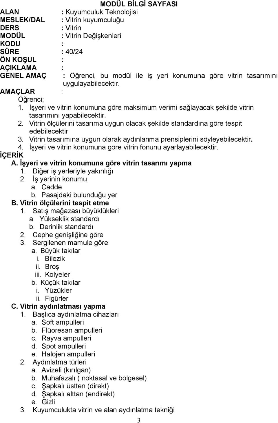 Vitrin tasarımına uygun olarak aydınlanma prensiplerini söyleyebilecektir. 4. İşyeri ve vitrin konumuna göre vitrin fonunu ayarlayabilecektir. A.