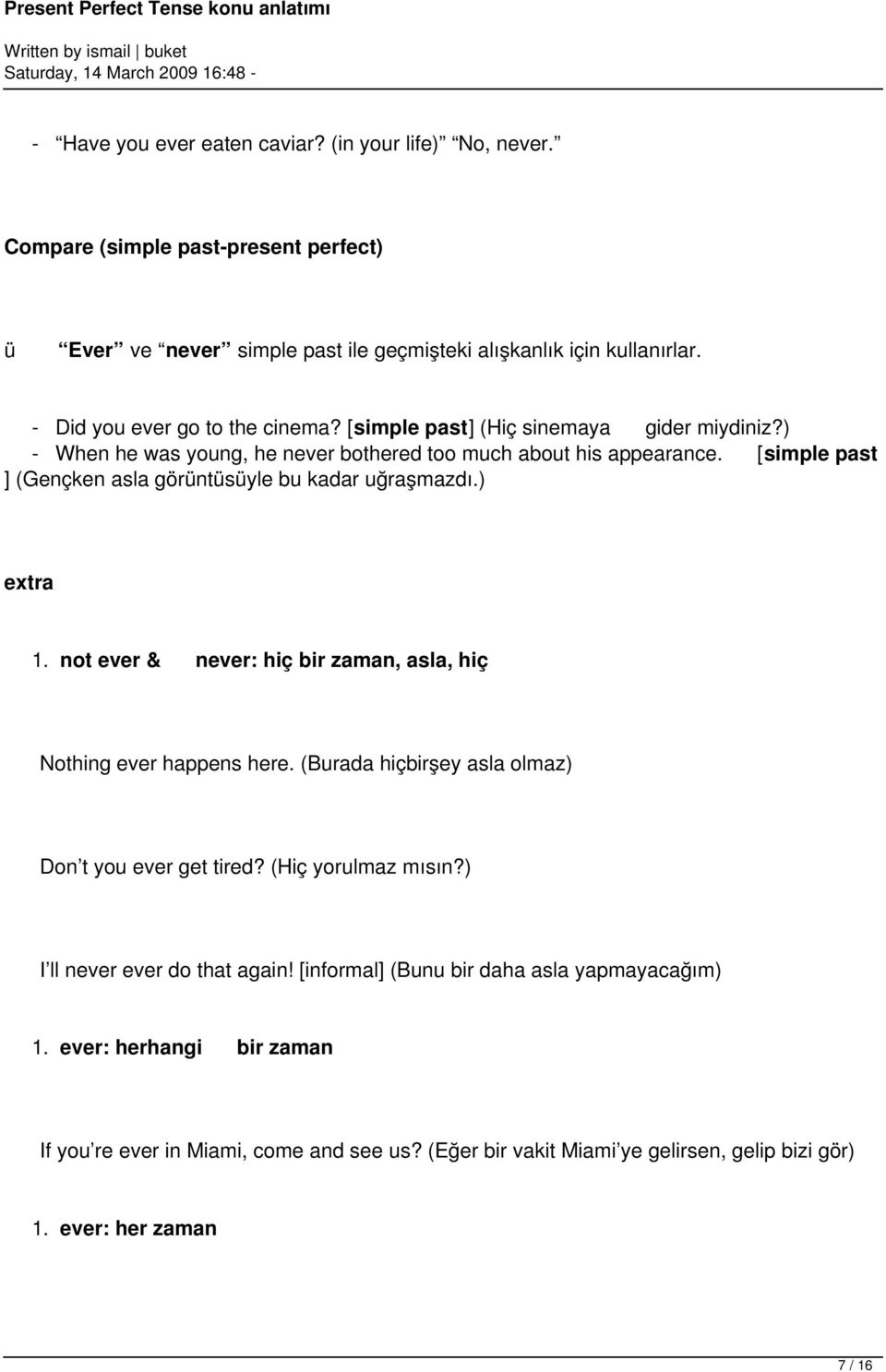 [simple past ] (Gençken asla görüntüsüyle bu kadar uğraşmazdı.) extra 1. not ever & never: hiç bir zaman, asla, hiç Nothing ever happens here.