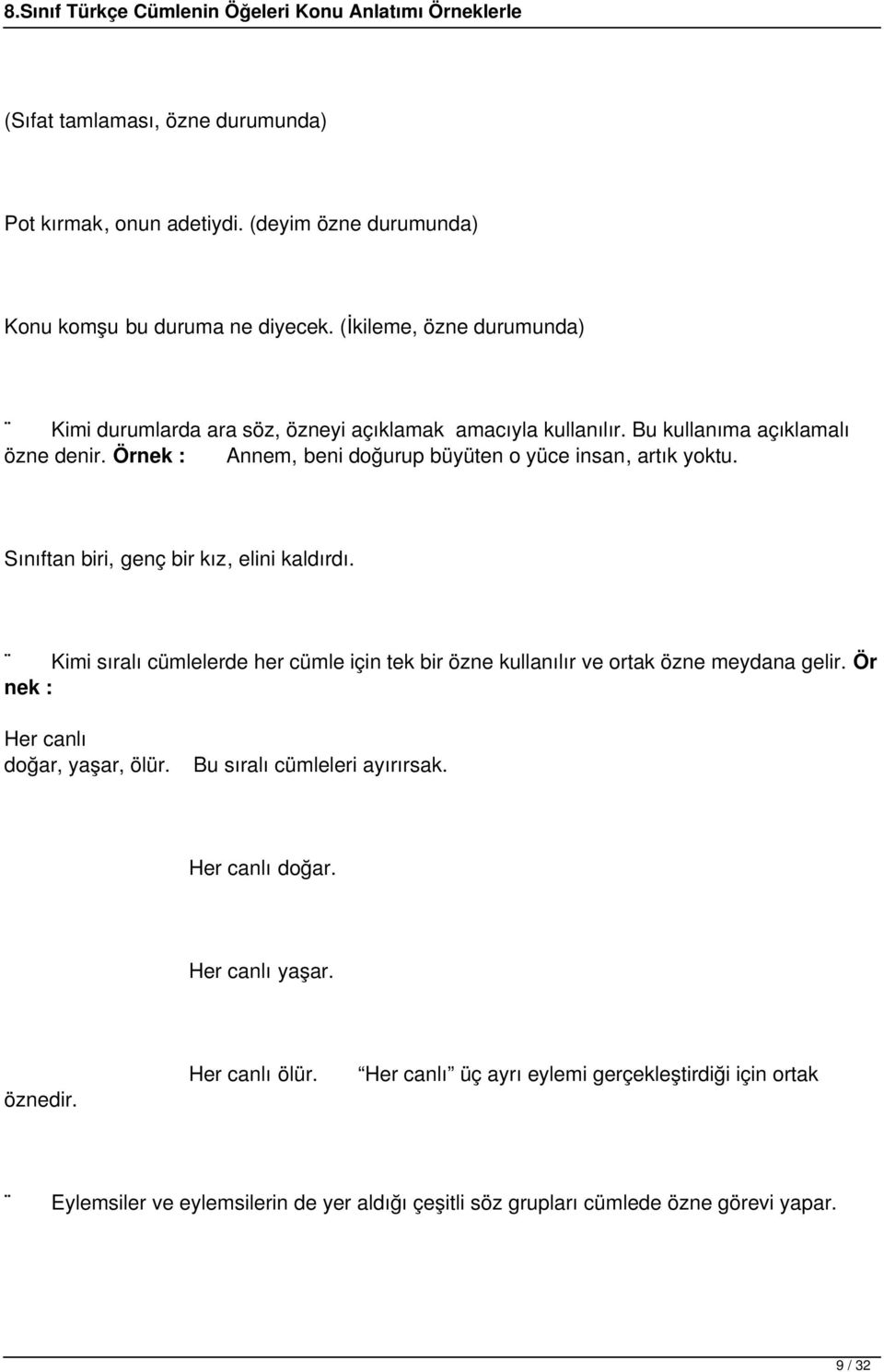 Örnek : Annem, beni doğurup büyüten o yüce insan, artık yoktu. Sınıftan biri, genç bir kız, elini kaldırdı.