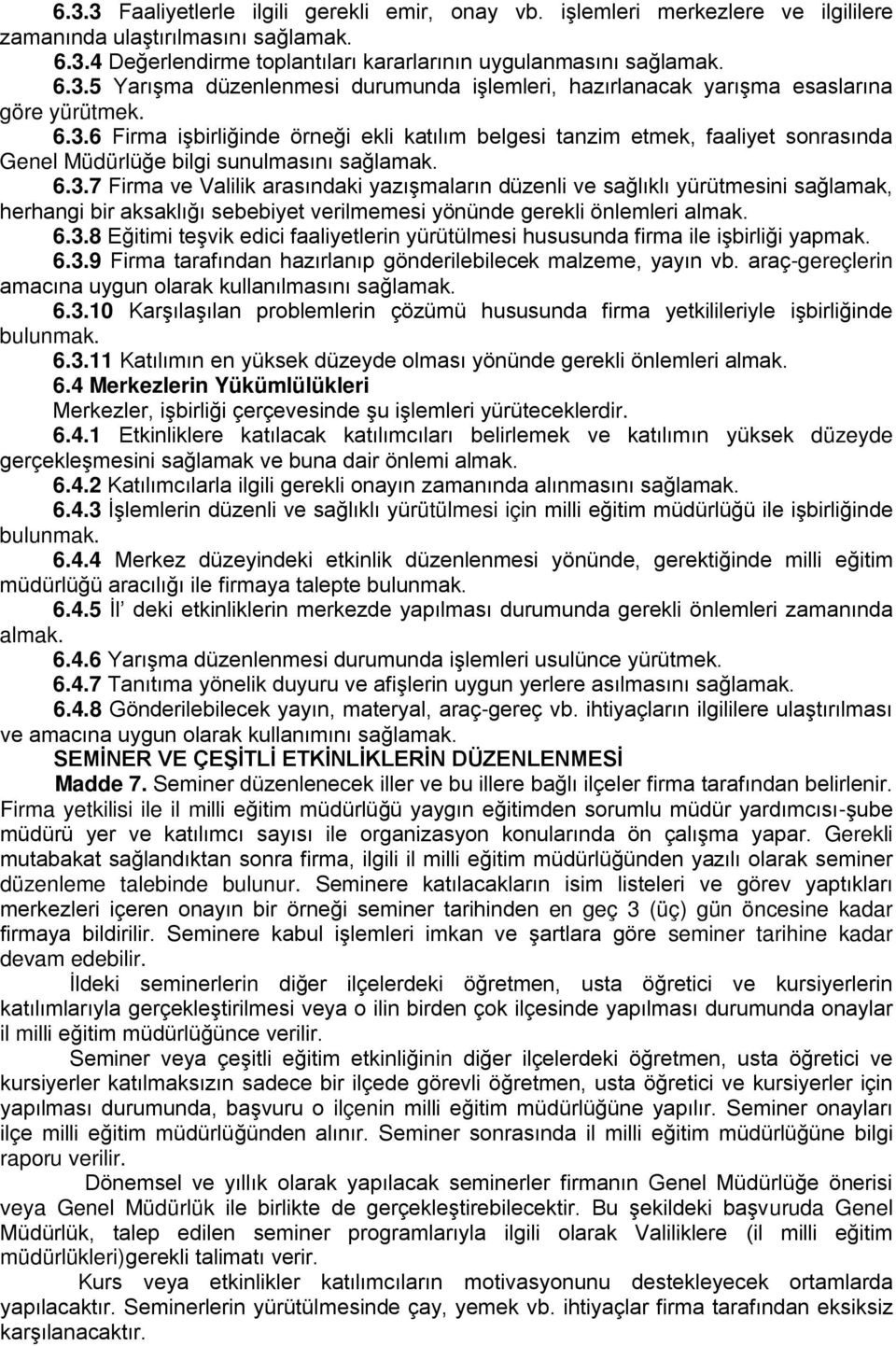 6.3.8 Eğitimi teşvik edici faaliyetlerin yürütülmesi hususunda firma ile işbirliği yapmak. 6.3.9 Firma tarafından hazırlanıp gönderilebilecek malzeme, yayın vb.