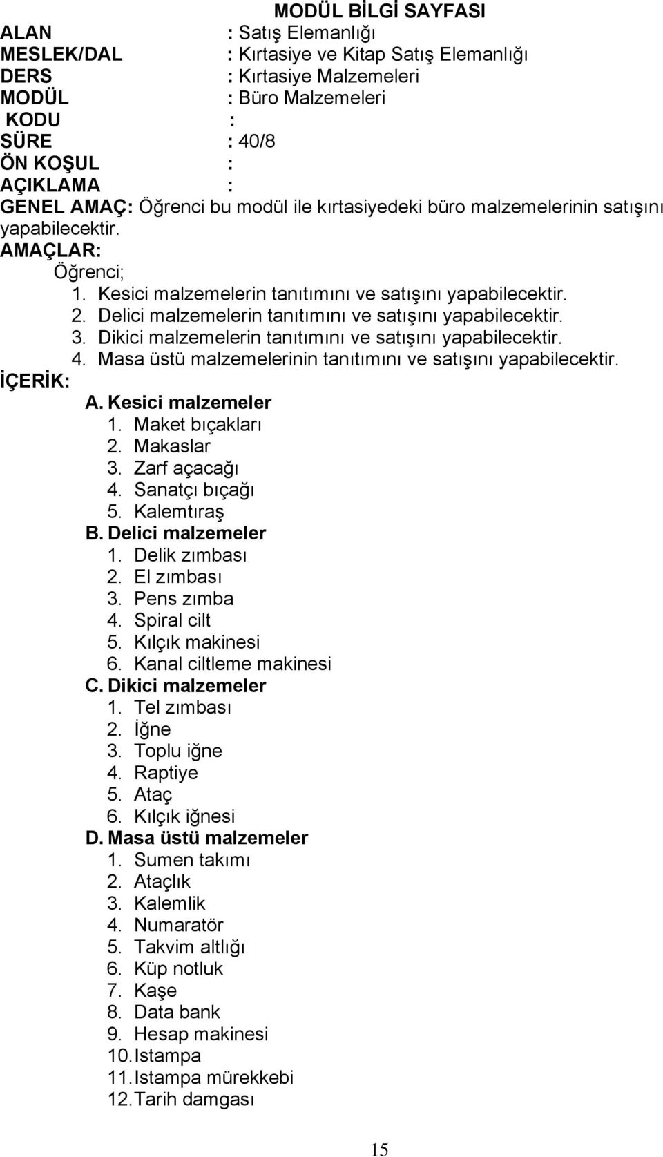 Zarf açacağı 4. Sanatçı bıçağı 5. Kalemtıraş B. Delici malzemeler 1. Delik zımbası 2. El zımbası 3. Pens zımba 4. Spiral cilt 5. Kılçık makinesi 6. Kanal ciltleme makinesi C. Dikici malzemeler 1.