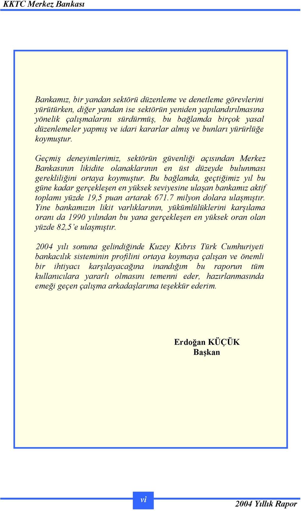 Geçmiş deneyimlerimiz, sektörün güvenliği açısından Merkez Bankasının likidite olanaklarının en üst düzeyde bulunması gerekliliğini ortaya koymuştur.