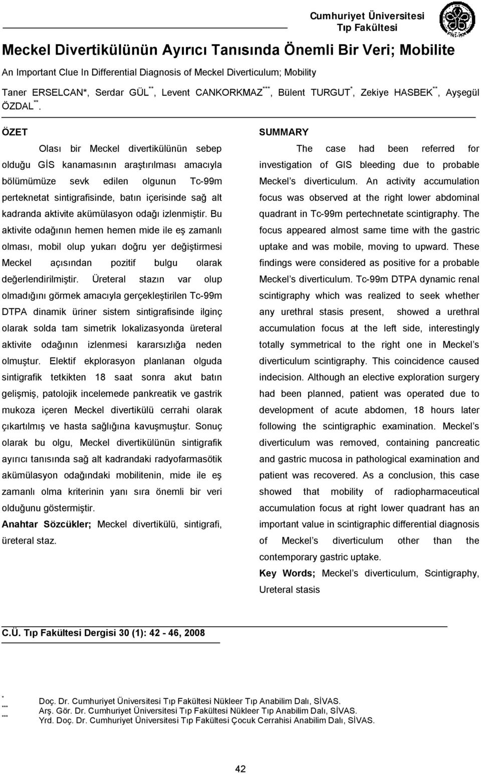 ÖZET Olası bir Meckel divertikülünün sebep olduğu GİS kanamasının araştırılması amacıyla bölümümüze sevk edilen olgunun Tc-99m perteknetat sintigrafisinde, batın içerisinde sağ alt kadranda aktivite