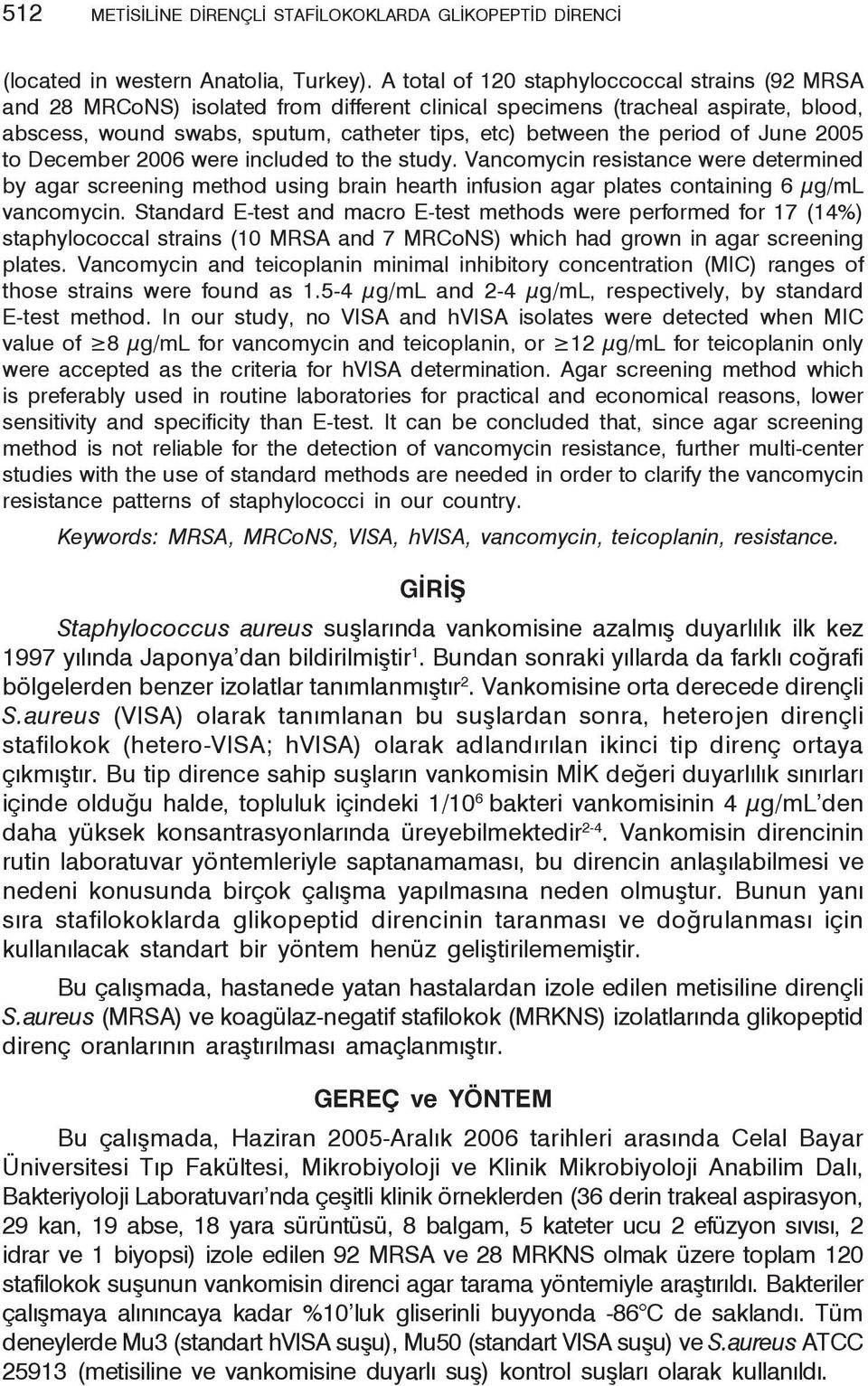 of June 005 to December 006 were included to the study. Vancomycin resistance were determined by agar screening method using brain hearth infusion agar plates containing 6 µg/ml vancomycin.