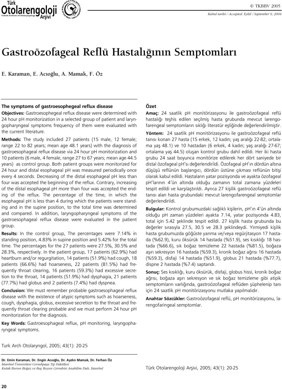 Öz The symptoms of gastroesophegeal reflux disease Objectives: Gastroesophegeal reflux disease were determined with 24 hour ph monitorization in a selected group of patient and laryngopharyngeal