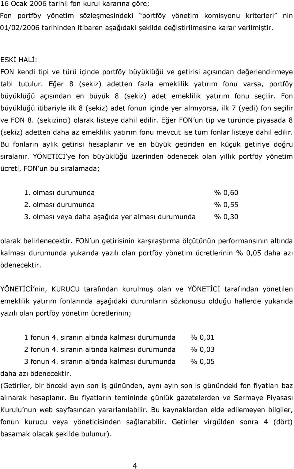 E1er 8 (sekiz) adetten fazla emeklilik yatrm fonu varsa, portföy büyüklü1ü açsndan en büyük 8 (sekiz) adet emeklilik yatrm fonu seçilir.