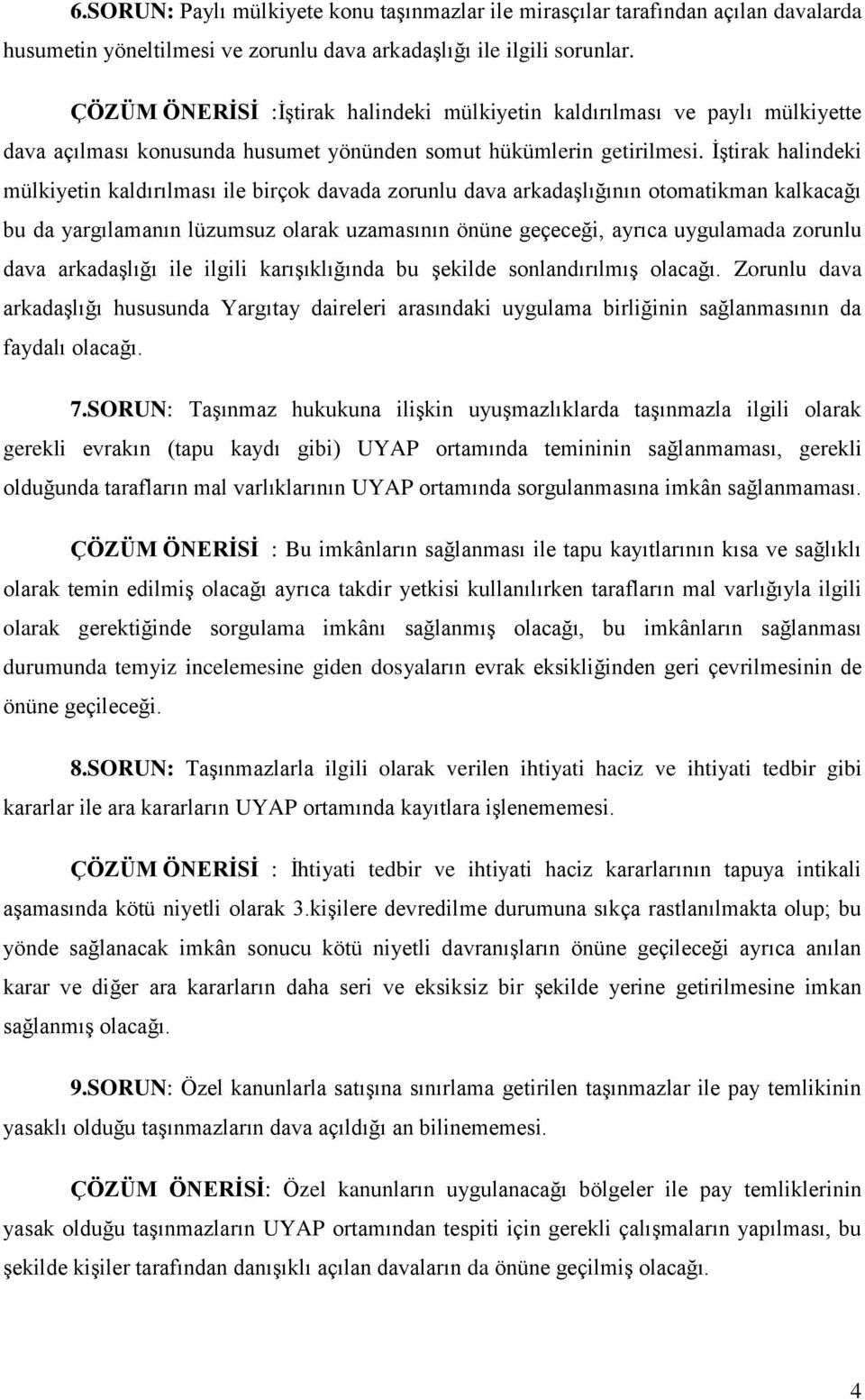 İştirak halindeki mülkiyetin kaldırılması ile birçok davada zorunlu dava arkadaşlığının otomatikman kalkacağı bu da yargılamanın lüzumsuz olarak uzamasının önüne geçeceği, ayrıca uygulamada zorunlu