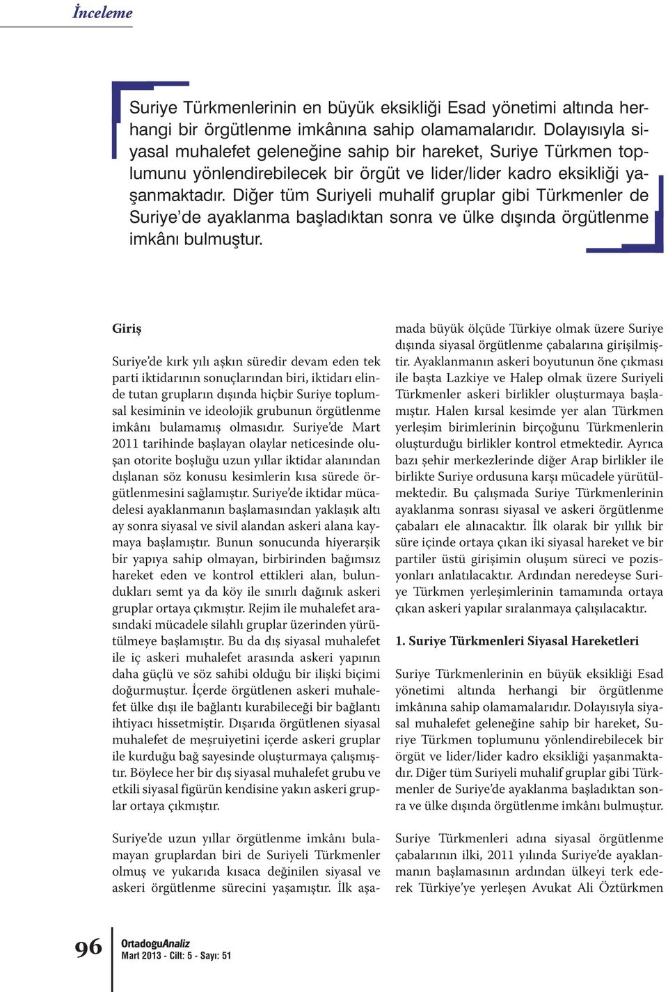 Suriye de Mart 2011 tarihinde başlayan olaylar neticesinde oluşan otorite boşluğu uzun yıllar iktidar alanından dışlanan söz konusu kesimlerin kısa sürede örgütlenmesini sağlamıştır.