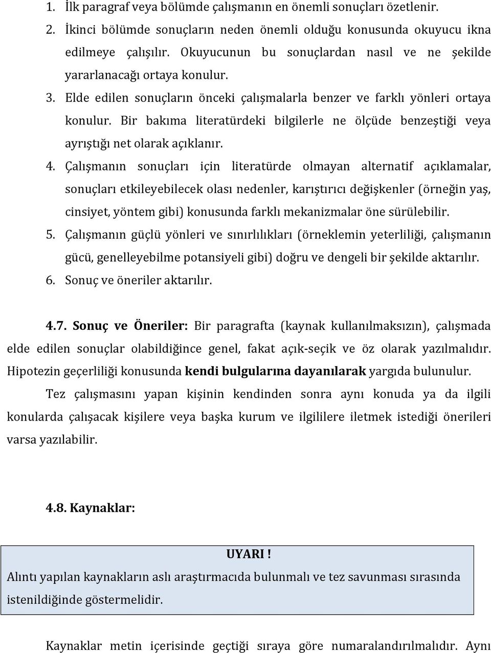 Bir bakıma literatürdeki bilgilerle ne ölçüde benzeştiği veya ayrıştığı net olarak açıklanır. 4.