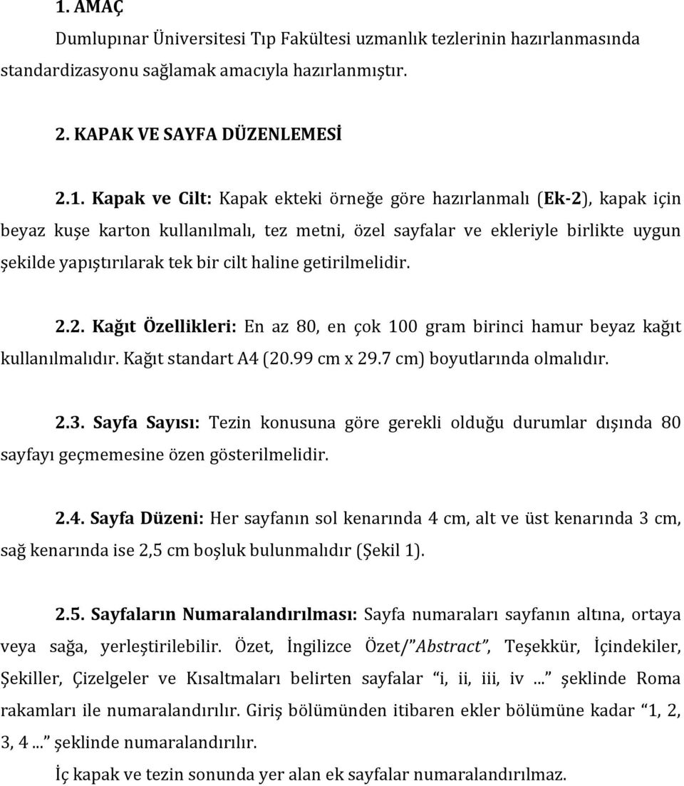 Kağıt standart A4 (20.99 cm x 29.7 cm) boyutlarında olmalıdır. 2.3. Sayfa Sayısı: Tezin konusuna göre gerekli olduğu durumlar dışında 80 sayfayı geçmemesine özen gösterilmelidir. 2.4. Sayfa Düzeni: Her sayfanın sol kenarında 4 cm, alt ve üst kenarında 3 cm, sağ kenarında ise 2,5 cm boşluk bulunmalıdır (Şekil 1).