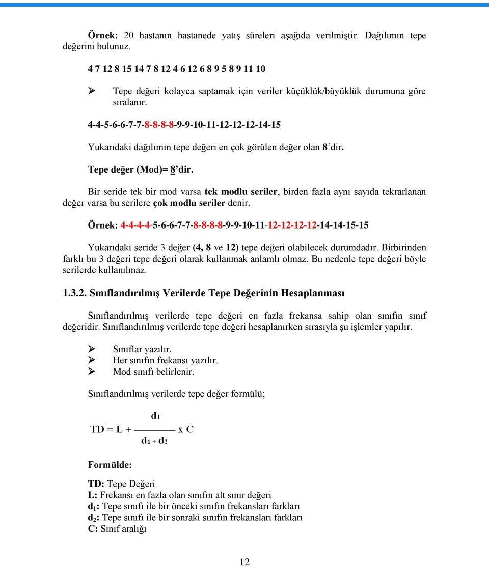 4-4-5-6-6-7-7-8-8-8-8-9-9-10-11-12-12-12-14-15 Yukarıdaki dağılımın tepe değeri en çok görülen değer olan 8 dir. Tepe değer (Mod)= 8 dir.