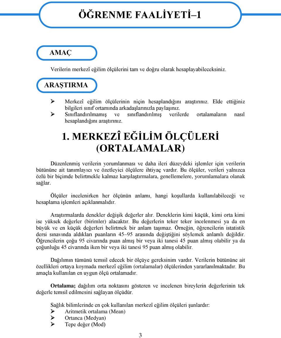 MERKEZÎ EĞĠLĠM ÖLÇÜLERĠ (ORTALAMALAR) DüzenlenmiĢ verilerin yorumlanması ve daha ileri düzeydeki iģlemler için verilerin bütününe ait tanımlayıcı ve özetleyici ölçülere ihtiyaç vardır.