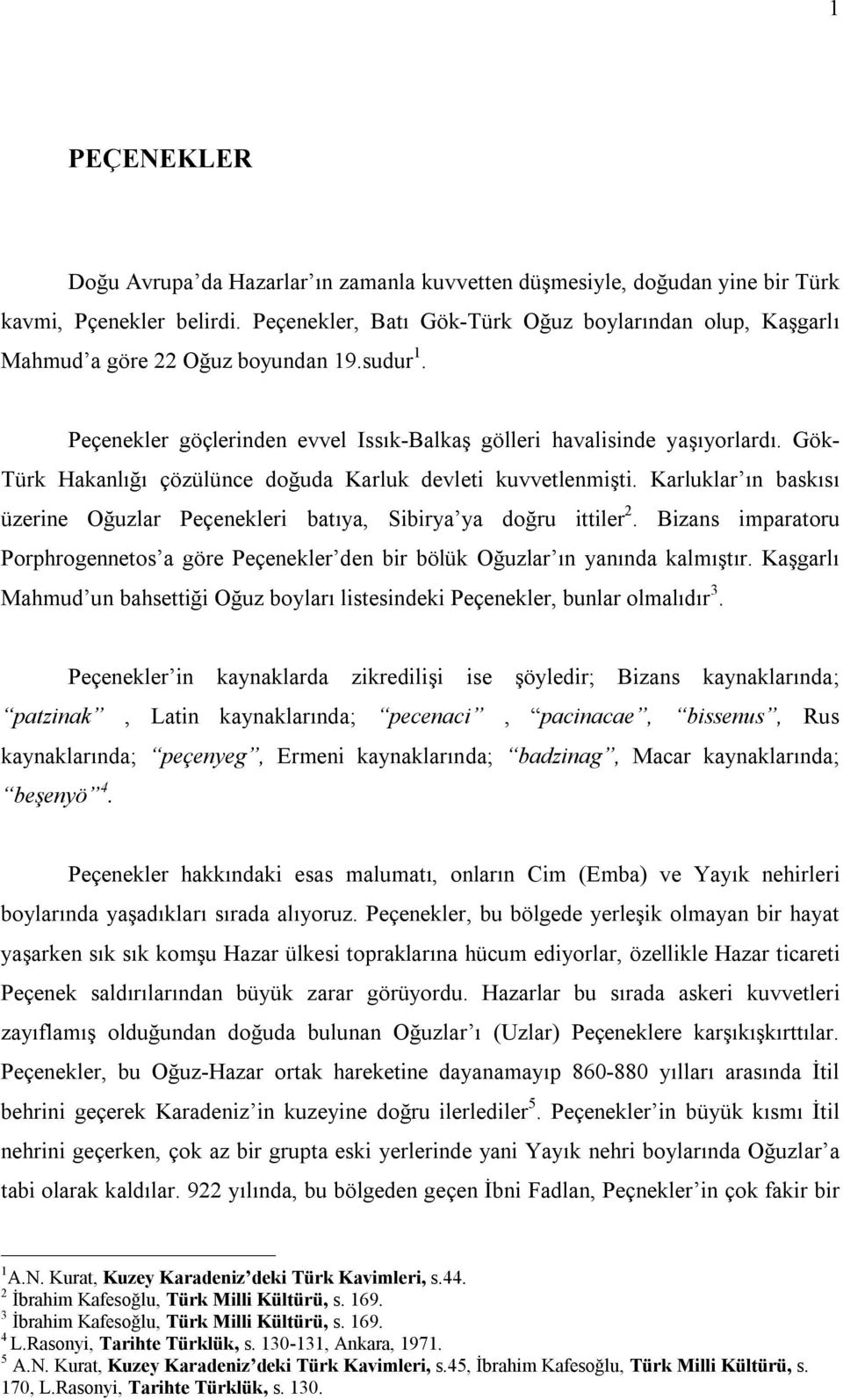 Gök- Türk Hakanlığı çözülünce doğuda Karluk devleti kuvvetlenmişti. Karluklar ın baskısı üzerine Oğuzlar Peçenekleri batıya, Sibirya ya doğru ittiler 2.