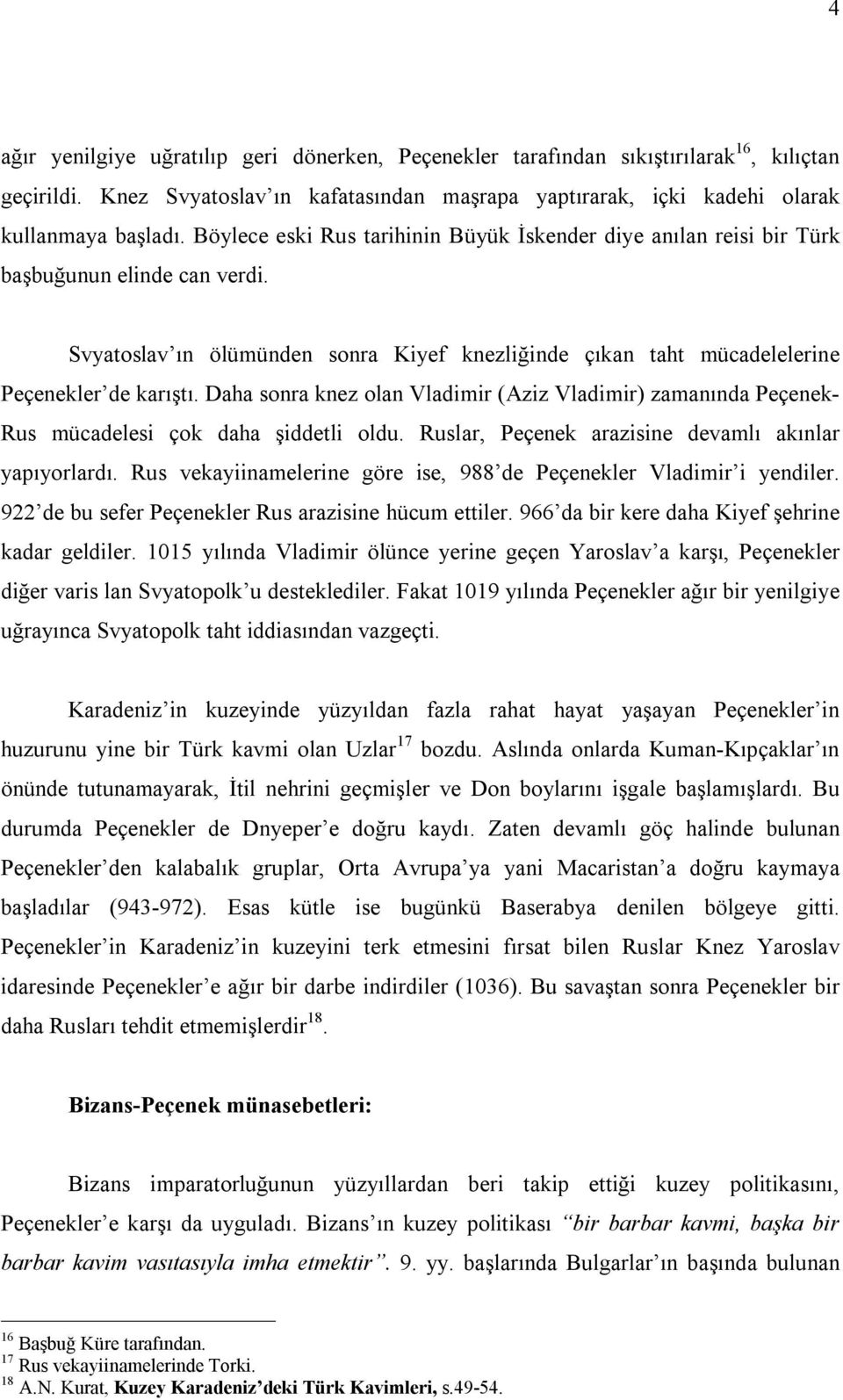 Daha sonra knez olan Vladimir (Aziz Vladimir) zamanında Peçenek- Rus mücadelesi çok daha şiddetli oldu. Ruslar, Peçenek arazisine devamlı akınlar yapıyorlardı.