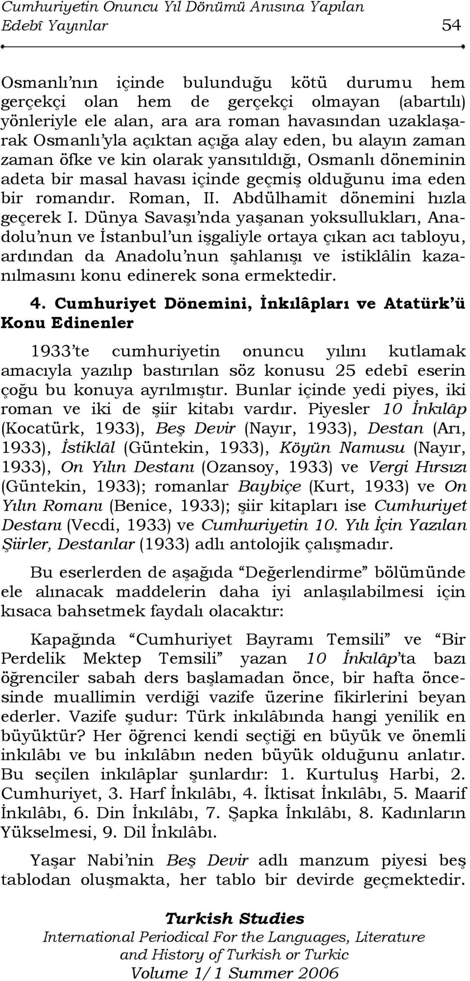 romandır. Roman, II. Abdülhamit dönemini hızla geçerek I.