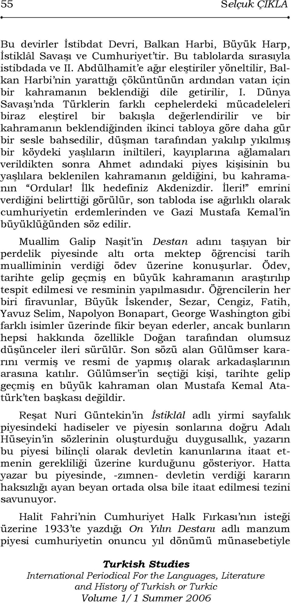 Dünya Savaşı nda Türklerin farklı cephelerdeki mücadeleleri biraz eleştirel bir bakışla değerlendirilir ve bir kahramanın beklendiğinden ikinci tabloya göre daha gür bir sesle bahsedilir, düşman