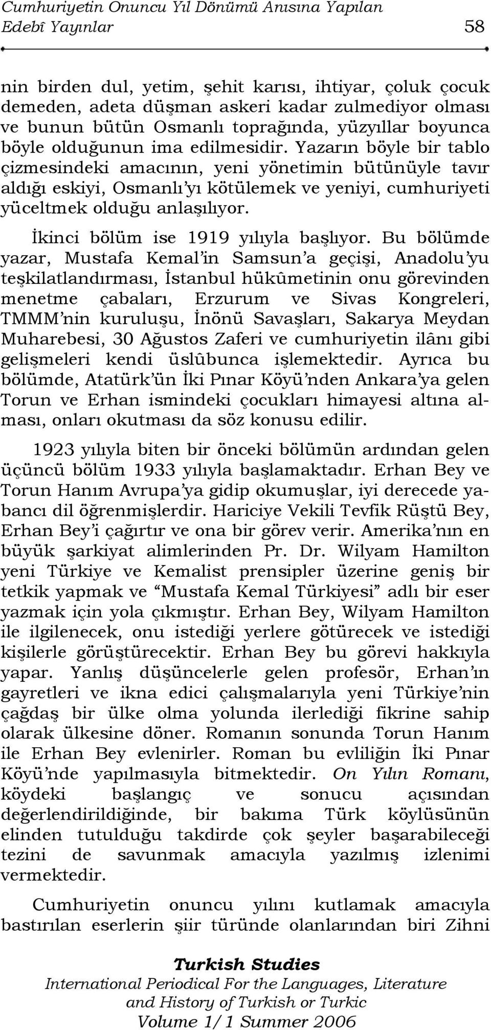 Yazarın böyle bir tablo çizmesindeki amacının, yeni yönetimin bütünüyle tavır aldığı eskiyi, Osmanlı yı kötülemek ve yeniyi, cumhuriyeti yüceltmek olduğu anlaşılıyor.