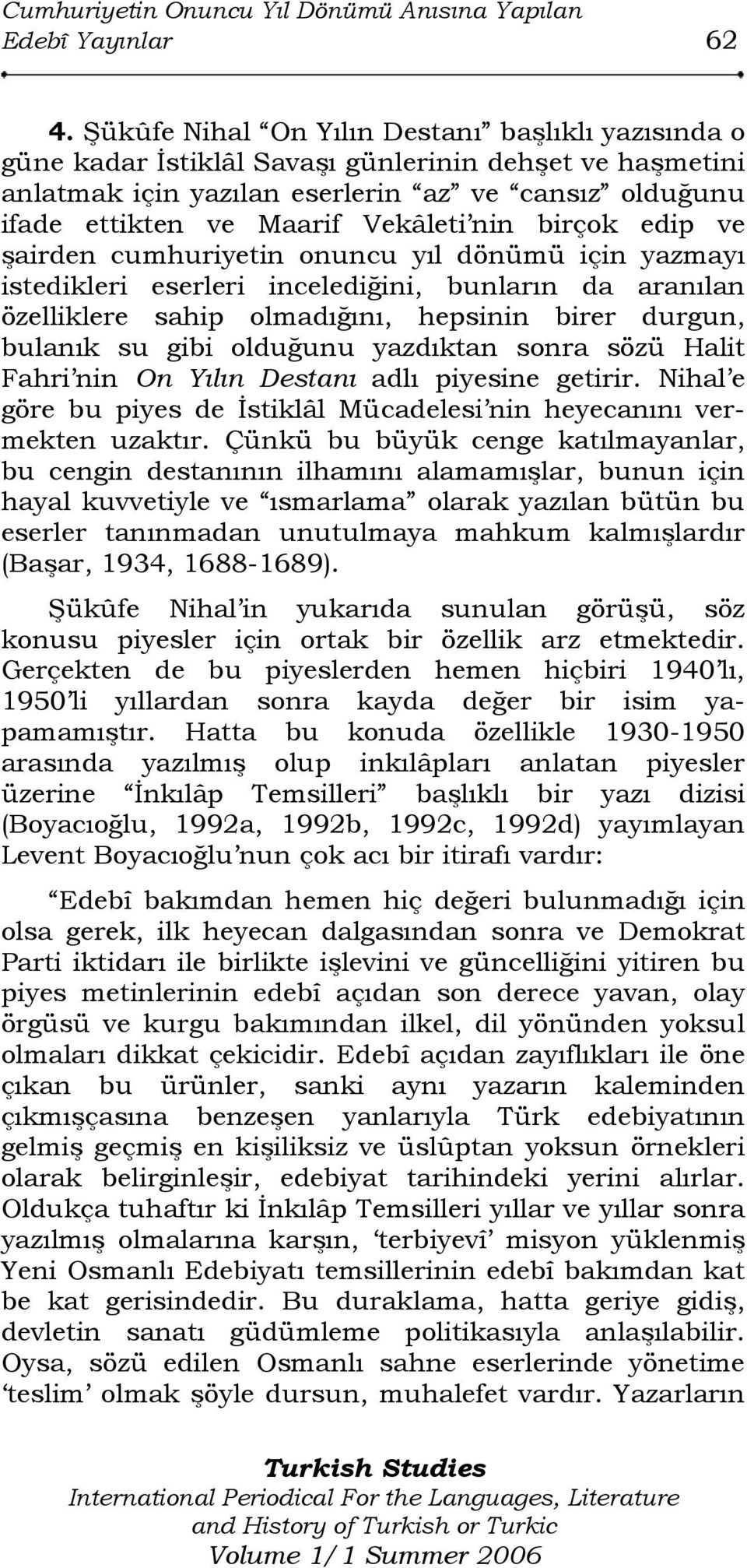 nin birçok edip ve şairden cumhuriyetin onuncu yıl dönümü için yazmayı istedikleri eserleri incelediğini, bunların da aranılan özelliklere sahip olmadığını, hepsinin birer durgun, bulanık su gibi