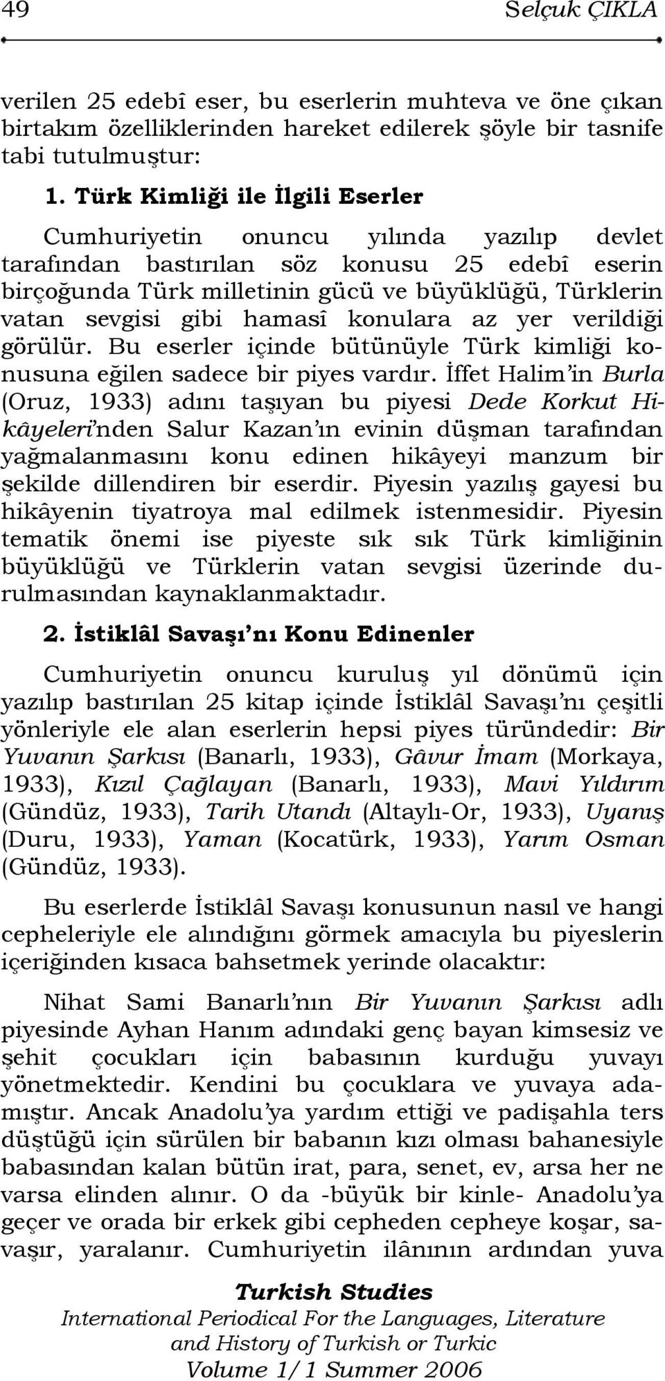 hamasî konulara az yer verildiği görülür. Bu eserler içinde bütünüyle Türk kimliği konusuna eğilen sadece bir piyes vardır.