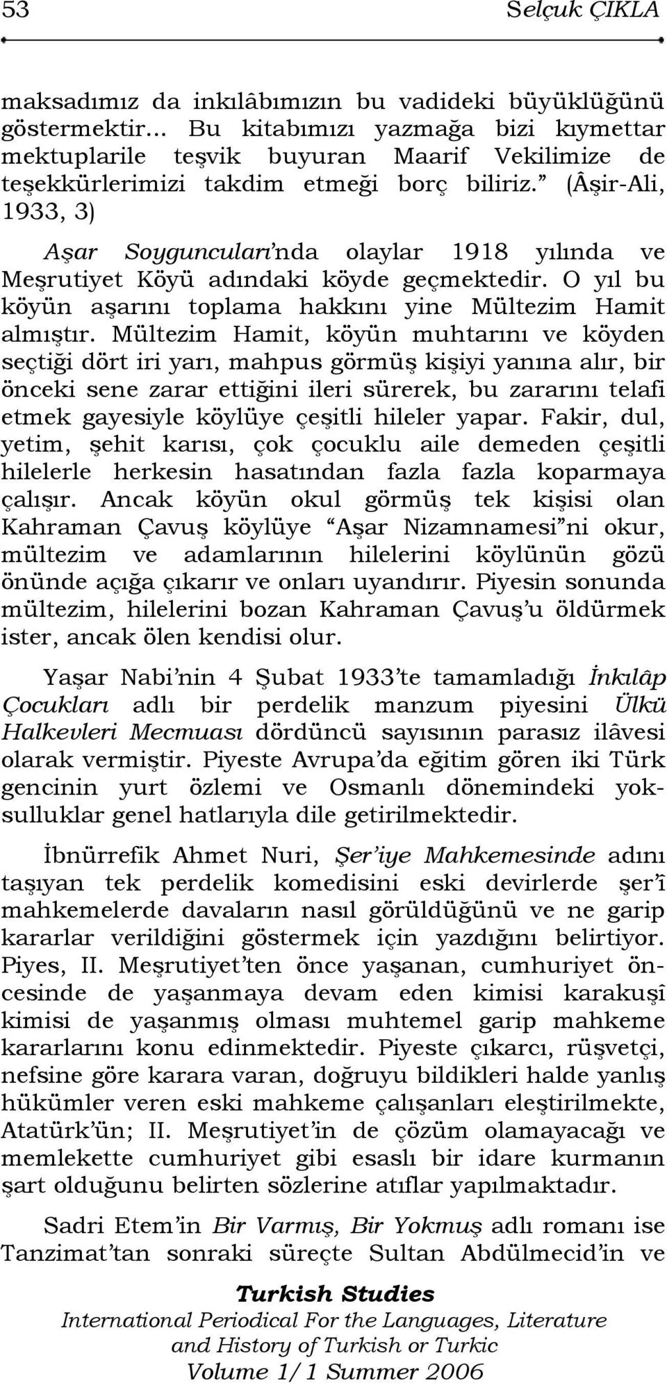 (Âşir-Ali, 1933, 3) Aşar Soyguncuları nda olaylar 1918 yılında ve Meşrutiyet Köyü adındaki köyde geçmektedir. O yıl bu köyün aşarını toplama hakkını yine Mültezim Hamit almıştır.