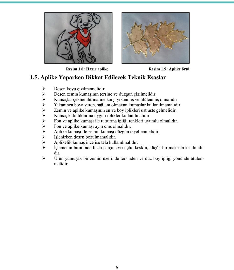 KumaĢ kalınlıklarına uygun iplikler kullanılmalıdır. Fon ve aplike kumaģı ile tutturma ipliği renkleri uyumlu olmalıdır. Fon ve aplike kumaģı aynı cins olmalıdır.