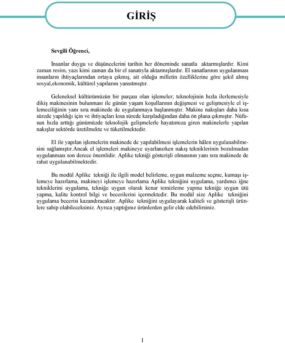 Geleneksel kültürümüzün bir parçası olan iģlemeler; teknolojinin hızla ilerlemesiyle dikiģ makinesinin bulunması ile günün yaģam koģullarının değiģmesi ve geliģmesiyle el iģlemeciliğinin yanı sıra