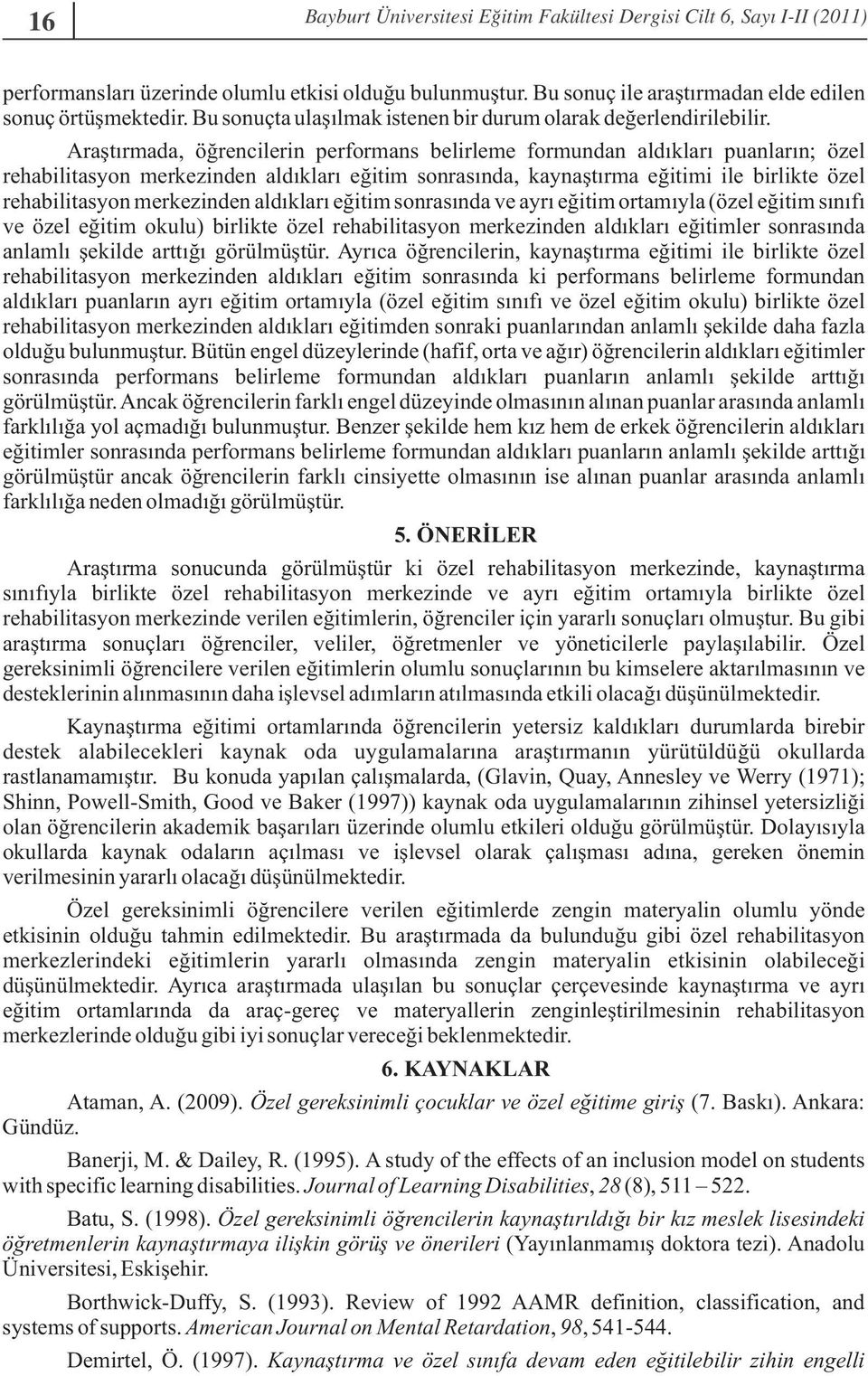 Araştırmada, öğrencilerin performans belirleme formundan aldıkları puanların; özel rehabilitasyon merkezinden aldıkları eğitim sonrasında, kaynaştırma eğitimi ile birlikte özel rehabilitasyon