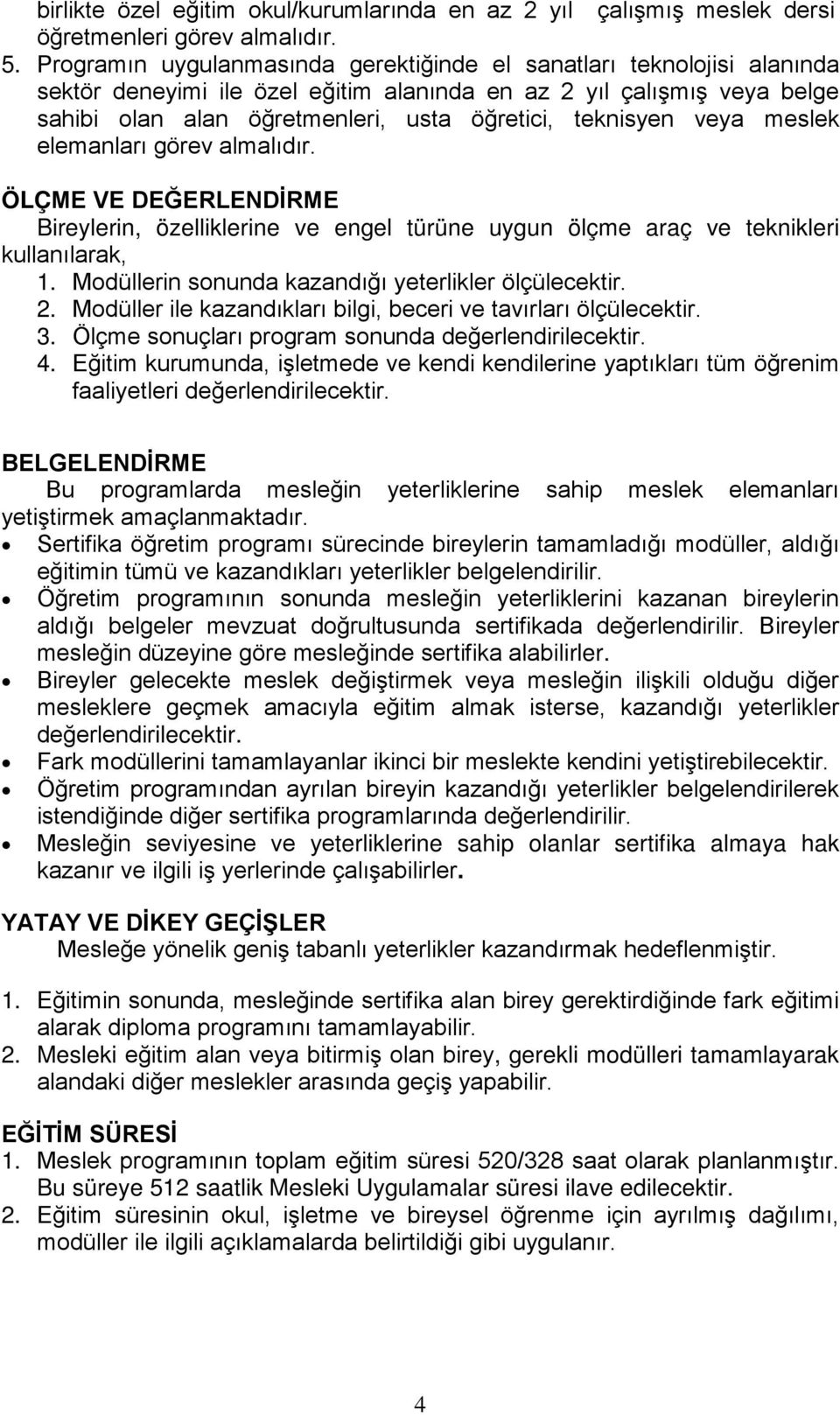 teknisyen veya meslek elemanları görev almalıdır. ÖLÇME VE DEĞERLENDİRME Bireylerin, özelliklerine ve engel türüne uygun ölçme araç ve teknikleri kullanılarak, 1.