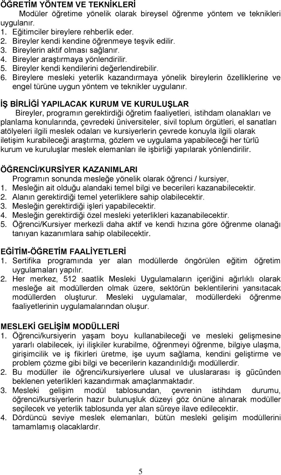 Bireylere mesleki yeterlik kazandırmaya yönelik bireylerin özelliklerine ve engel türüne uygun yöntem ve teknikler uygulanır.