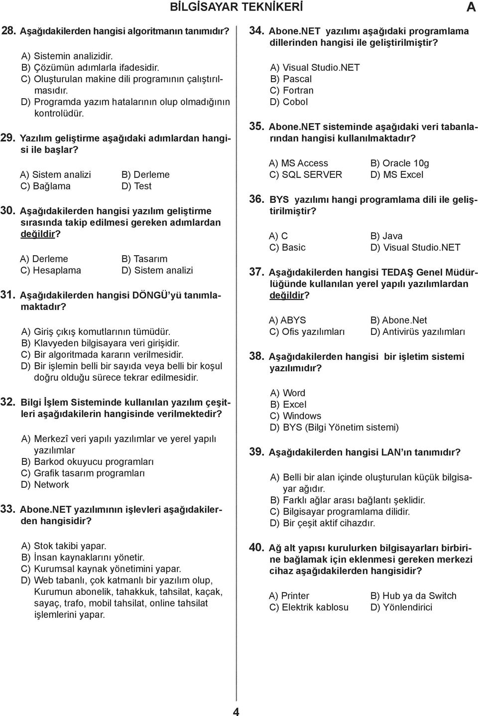 şağıdakilerden hangisi yazılım geliştirme sırasında takip edilmesi gereken adımlardan değildir? ) erleme ) Tasarım ) Hesaplama ) Sistem analizi 31. şağıdakilerden hangisi ÖNGÜ yü tanımlamaktadır?