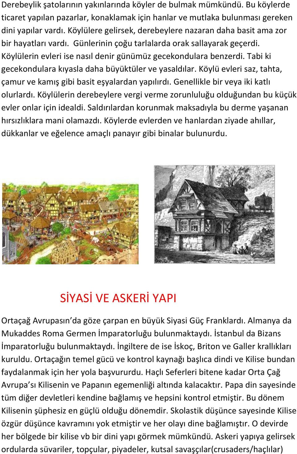 Tabi ki gecekondulara kıyasla daha büyüktüler ve yasaldılar. Köylü evleri saz, tahta, çamur ve kamış gibi basit eşyalardan yapılırdı. Genellikle bir veya iki katlı olurlardı.