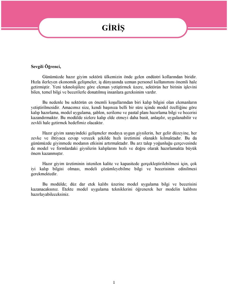 Yeni teknolojilere göre eleman yetiştirmek üzere, sektörün her birinin işlevini bilen, temel bilgi ve becerilerle donatılmış insanlara gereksinim vardır.