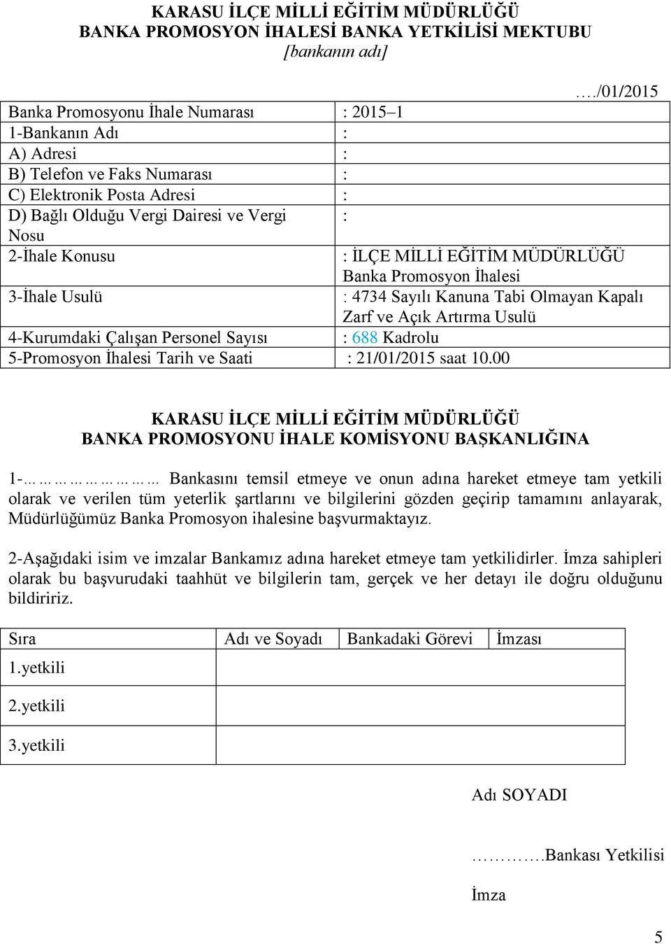 : İLÇE MİLLİ EĞİTİM MÜDÜRLÜĞÜ Banka Promosyon İhalesi 3-İhale Usulü : 4734 Sayılı Kanuna Tabi Olmayan Kapalı Zarf ve Açık Artırma Usulü 4-Kurumdaki Çalışan Personel Sayısı : 688 Kadrolu 5-Promosyon