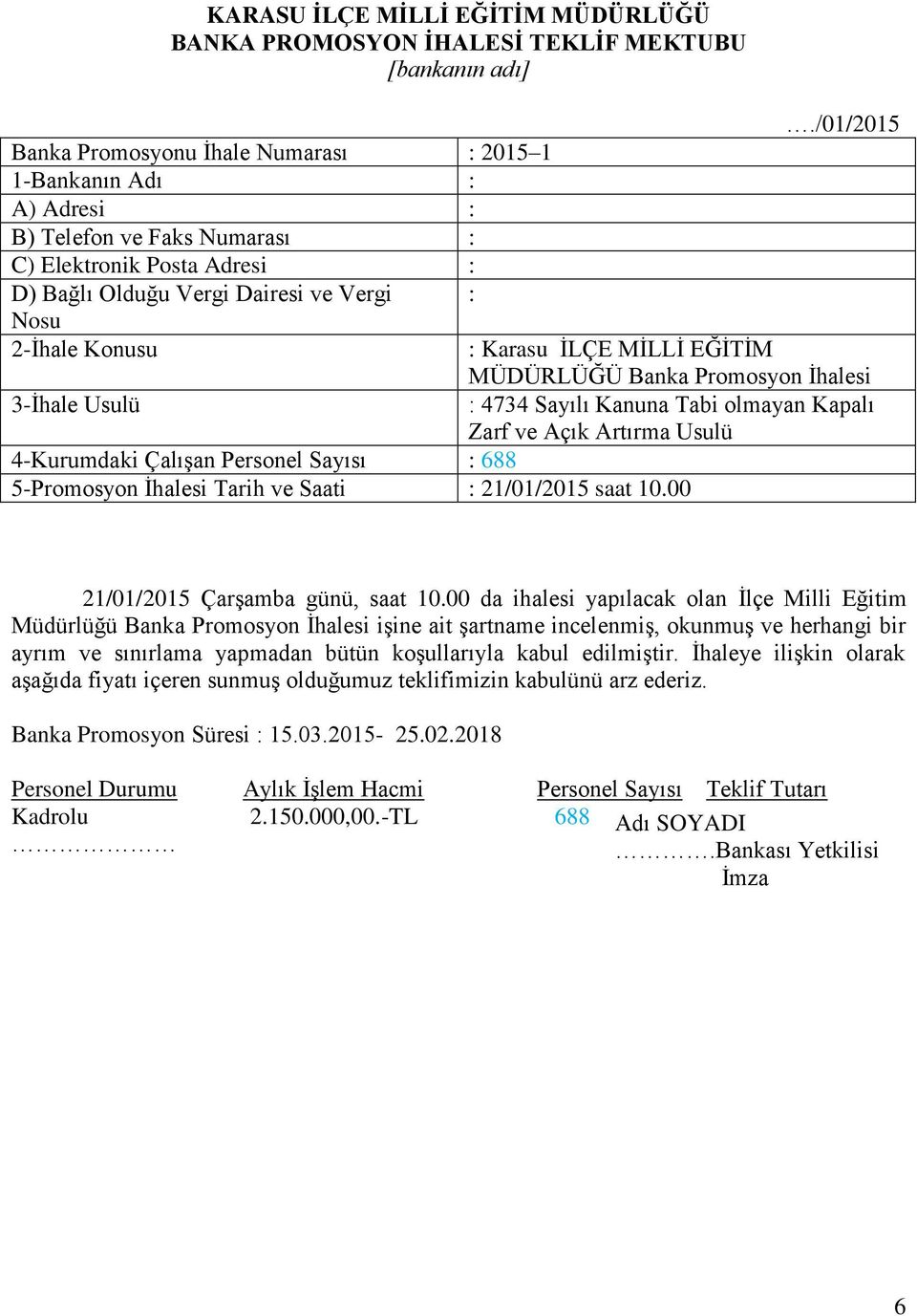 /01/2015 MÜDÜRLÜĞÜ Banka Promosyon İhalesi : 4734 Sayılı Kanuna Tabi olmayan Kapalı Zarf ve Açık Artırma Usulü 4-Kurumdaki Çalışan Personel Sayısı : 688 5-Promosyon İhalesi Tarih ve Saati :