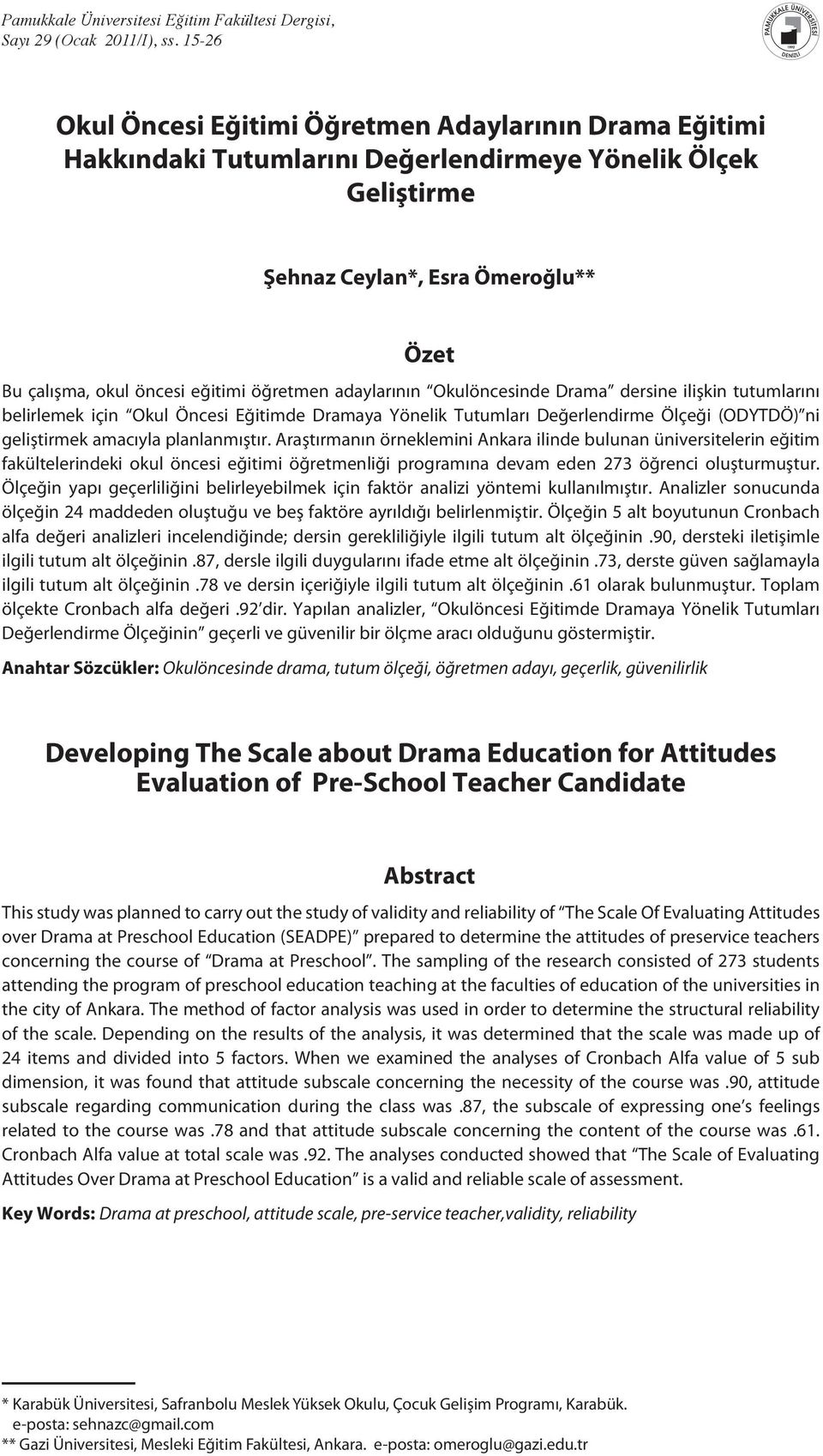 öğretmen adaylarının Okulöncesinde Drama dersine ilişkin tutumlarını belirlemek için Okul Öncesi Eğitimde Dramaya Yönelik Tutumları Değerlendirme Ölçeği (ODYTDÖ) ni geliştirmek amacıyla planlanmıştır.