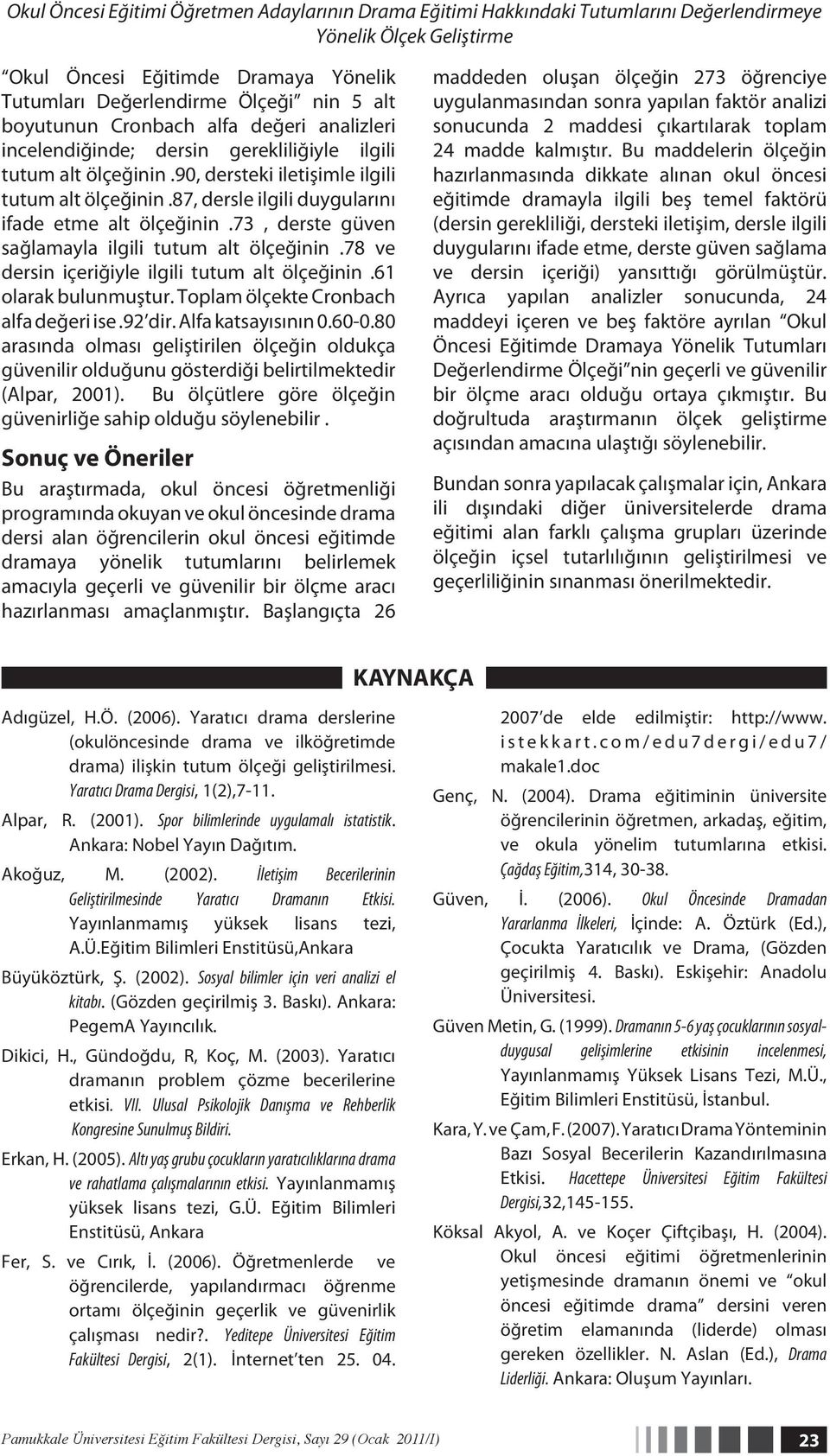 87, dersle ilgili duygularını ifade etme alt ölçeğinin.73, derste güven sağlamayla ilgili tutum alt ölçeğinin.78 ve dersin içeriğiyle ilgili tutum alt ölçeğinin.61 olarak bulunmuştur.