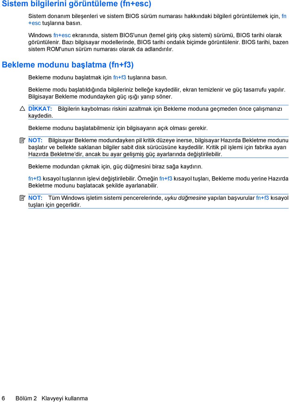 BIOS tarihi, bazen sistem ROM'unun sürüm numarası olarak da adlandırılır. Bekleme modunu başlatma (fn+f3) Bekleme modunu başlatmak için fn+f3 tuşlarına basın.