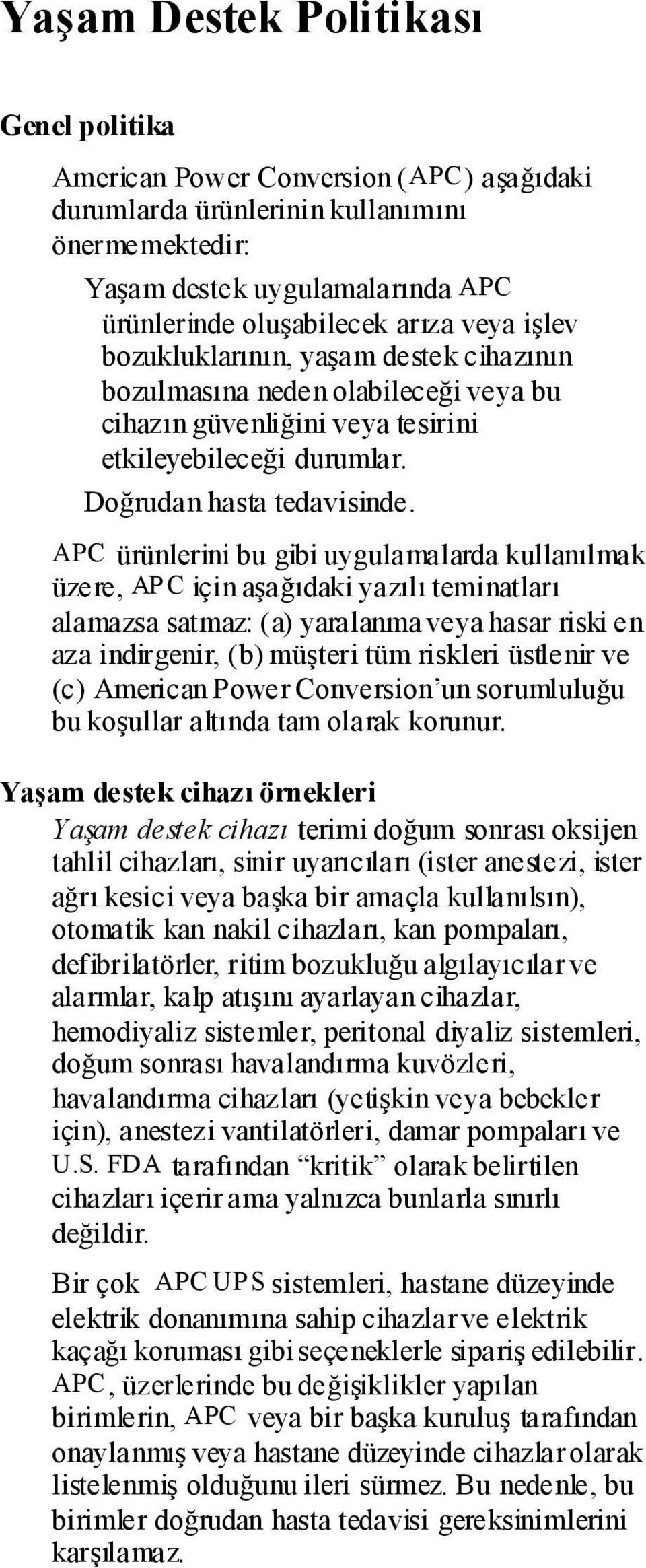 APC ürünlerini bu gibi uygulamalarda kullanılmak üzere, AP C için aşağıdaki yazılı teminatları alamazsa satmaz: (a) yaralanma veya hasar riski en aza indirgenir, (b) müşteri tüm riskleri üstlenir ve