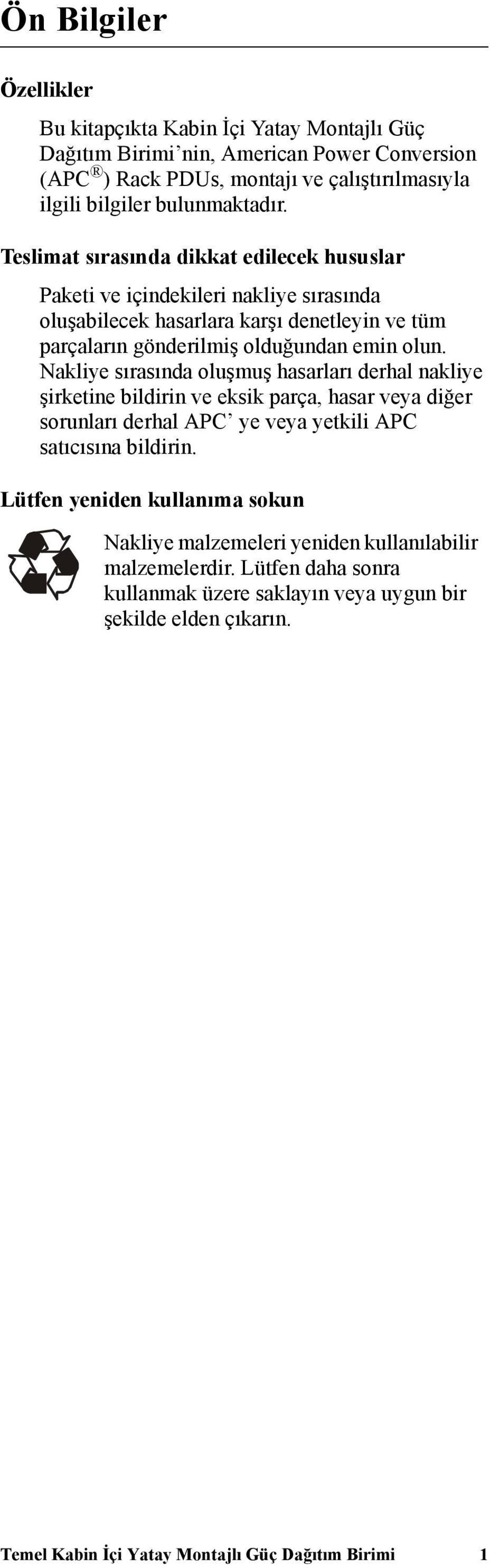 Nakliye sırasında oluşmuş hasarları derhal nakliye şirketine bildirin ve eksik parça, hasar veya diğer sorunları derhal APC ye veya yetkili APC satıcısına bildirin.