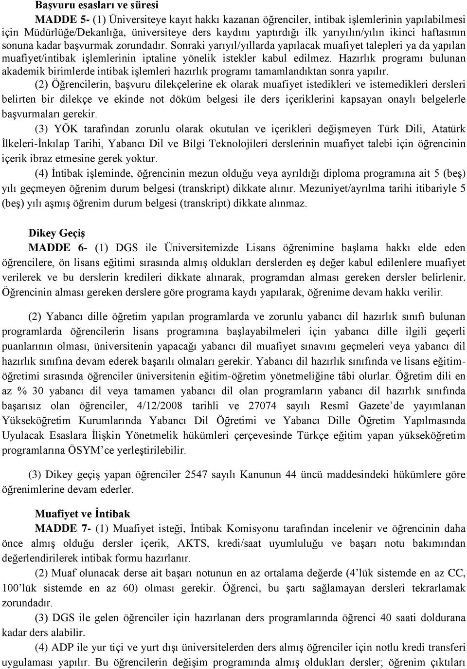 Sonraki yarıyıl/yıllarda yapılacak muafiyet talepleri ya da yapılan muafiyet/intibak işlemlerinin iptaline yönelik istekler kabul edilmez.