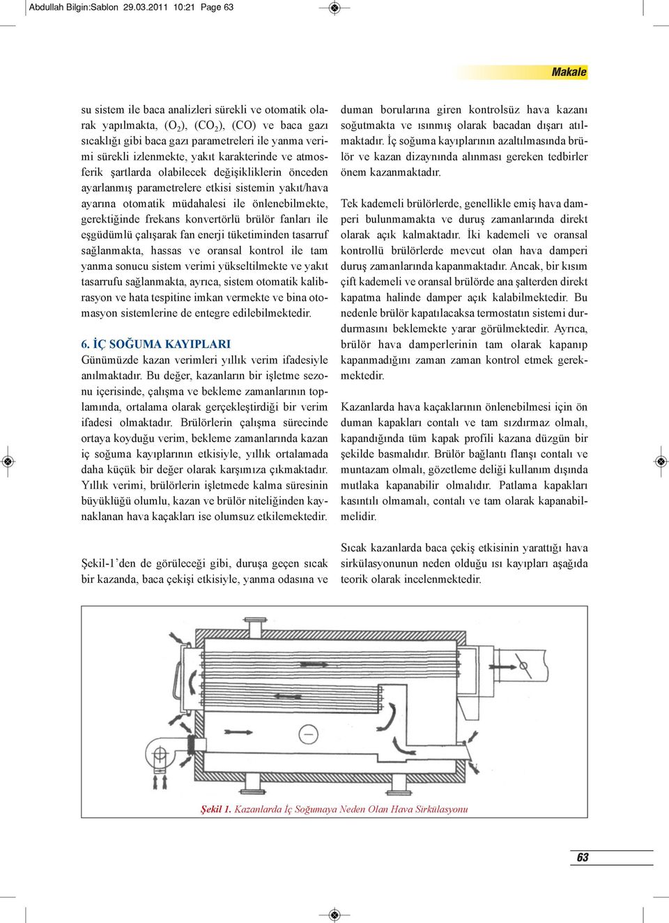 yakıt karakterinde ve atmosferik şartlarda olabilecek değişikliklerin önceden ayarlanmış parametrelere etkisi sistemin yakıt/hava ayarına otomatik müdahalesi ile önlenebilmekte, gerektiğinde frekans