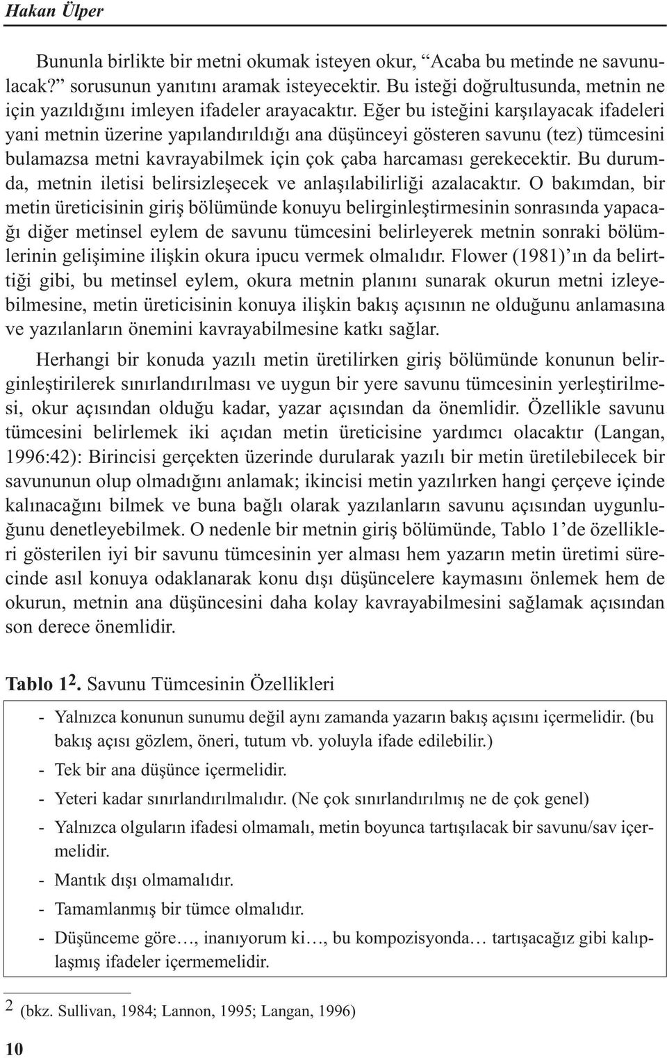 Eğer bu isteğini karşılayacak ifadeleri yani metnin üzerine yapılandırıldığı ana düşünceyi gösteren savunu (tez) tümcesini bulamazsa metni kavrayabilmek için çok çaba harcaması gerekecektir.