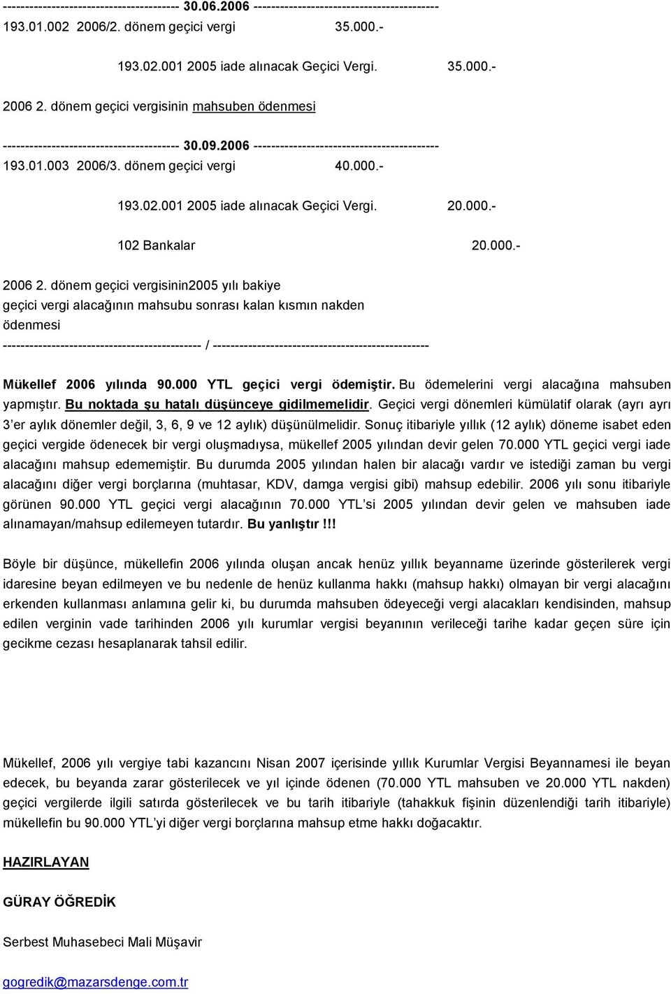 001 2005 iade alınacak Geçici Vergi. 20.000.- 102 Bankalar 20.000.- 2006 2.