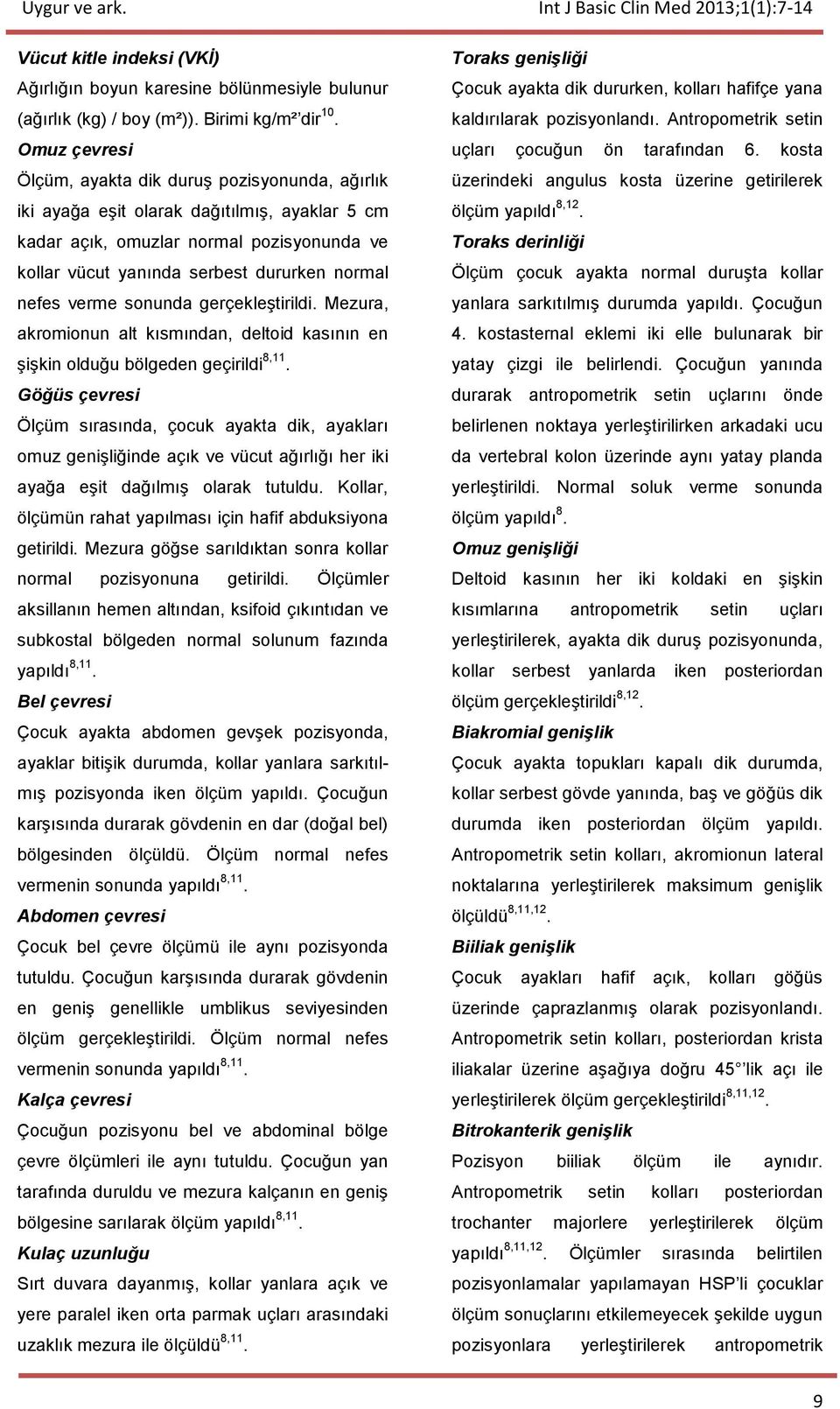 verme sonunda gerçekleştirildi. Mezura, akromionun alt kısmından, deltoid kasının en şişkin olduğu bölgeden geçirildi 8,11.