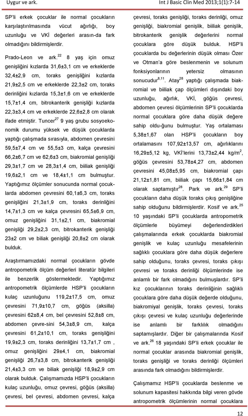 15,7±1,4 cm, bitrokanterik genişliği kızlarda 22,3±3,4 cm ve erkeklerde 22,6±2,8 cm olarak ifade etmiştir.