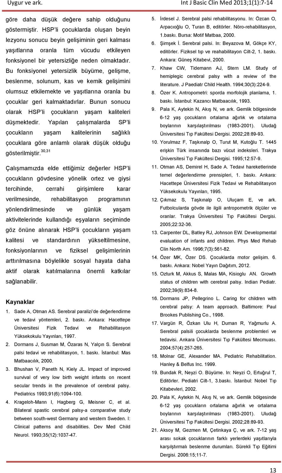 Bu fonksiyonel yetersizlik büyüme, gelişme, beslenme, solunum, kas ve kemik gelişimini olumsuz etkilemekte ve yaşıtlarına oranla bu çocuklar geri kalmaktadırlar.