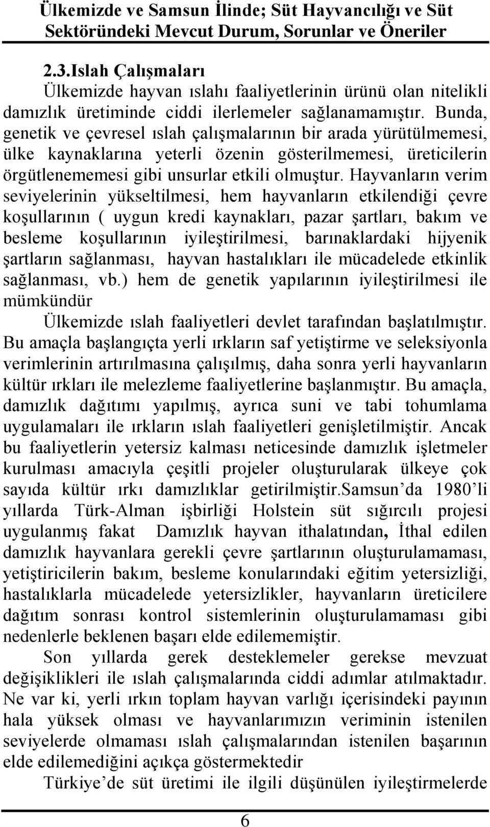 Hayvanların verim seviyelerinin yükseltilmesi, hem hayvanların etkilendiği çevre koşullarının ( uygun kredi kaynakları, pazar şartları, bakım ve besleme koşullarının iyileştirilmesi, barınaklardaki