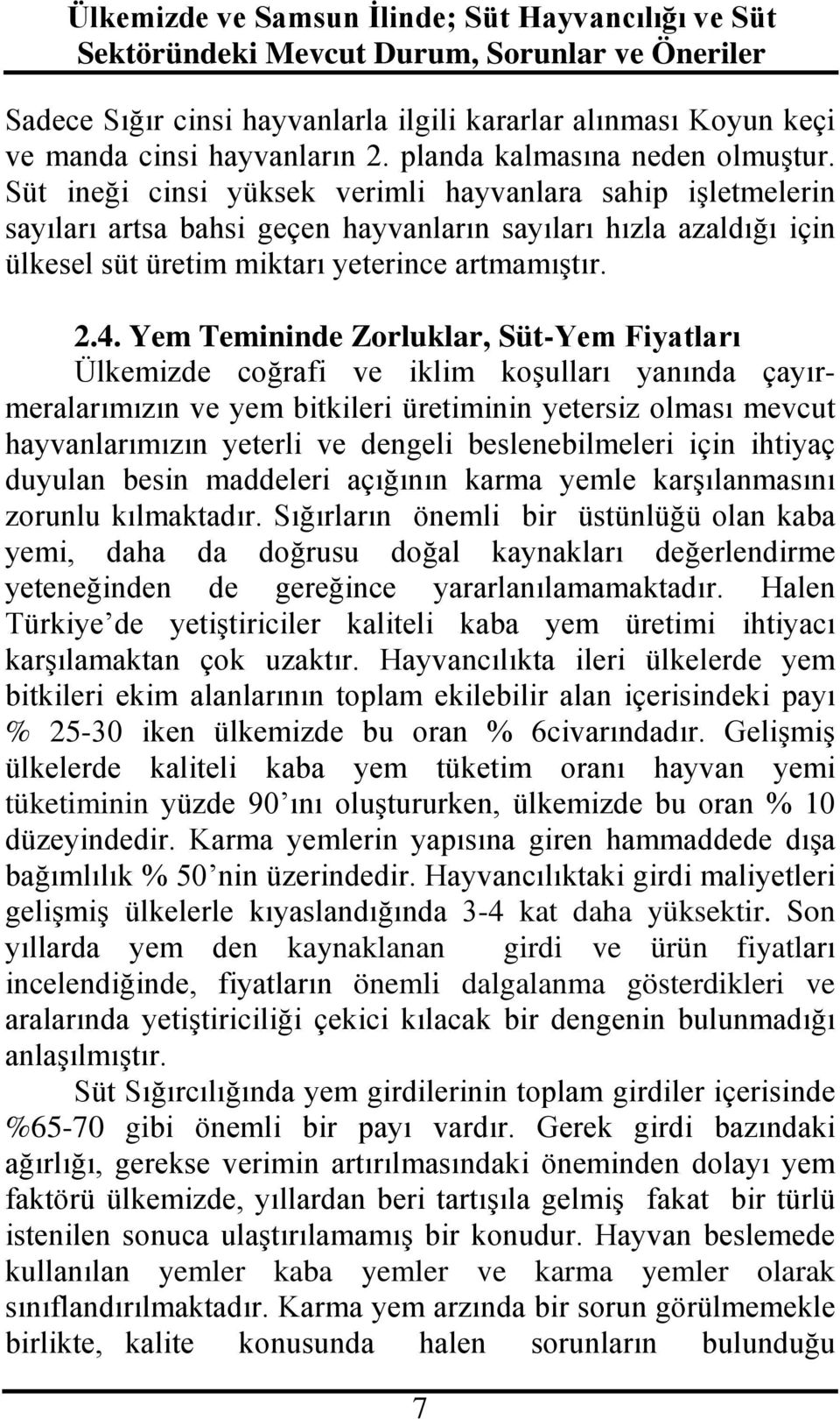 Yem Temininde Zorluklar, Süt-Yem Fiyatları Ülkemizde coğrafi ve iklim koşulları yanında çayırmeralarımızın ve yem bitkileri üretiminin yetersiz olması mevcut hayvanlarımızın yeterli ve dengeli